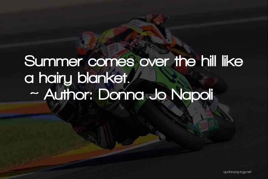 Donna Jo Napoli Quotes: Summer Comes Over The Hill Like A Hairy Blanket.