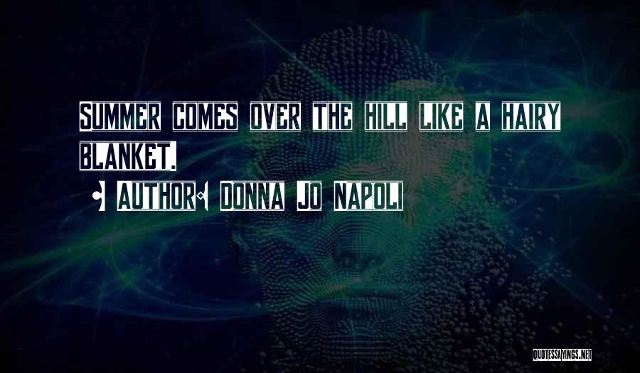 Donna Jo Napoli Quotes: Summer Comes Over The Hill Like A Hairy Blanket.