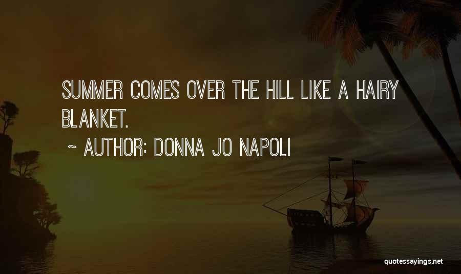 Donna Jo Napoli Quotes: Summer Comes Over The Hill Like A Hairy Blanket.