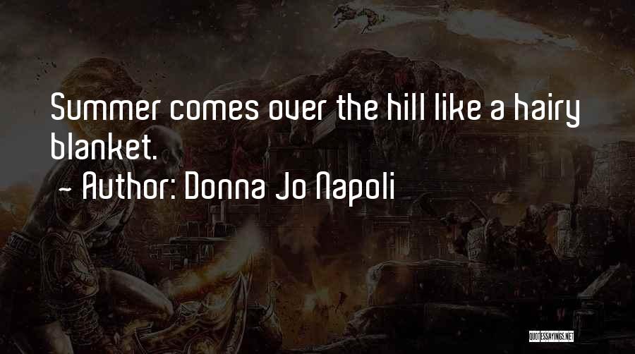 Donna Jo Napoli Quotes: Summer Comes Over The Hill Like A Hairy Blanket.