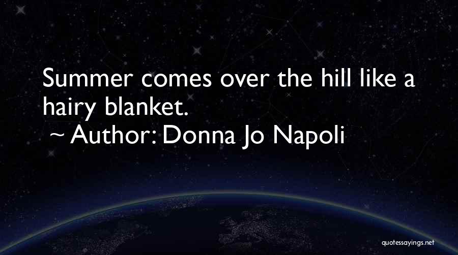 Donna Jo Napoli Quotes: Summer Comes Over The Hill Like A Hairy Blanket.