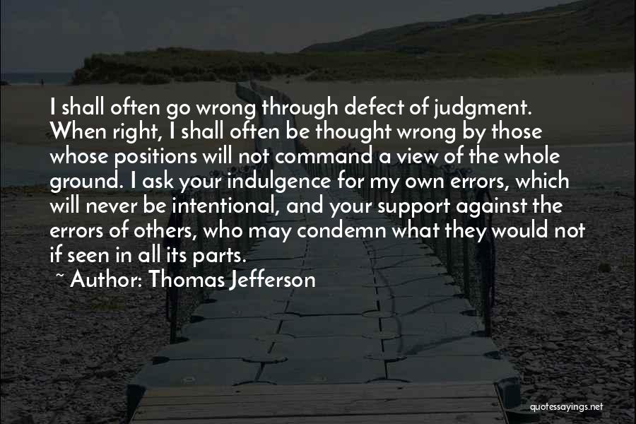 Thomas Jefferson Quotes: I Shall Often Go Wrong Through Defect Of Judgment. When Right, I Shall Often Be Thought Wrong By Those Whose