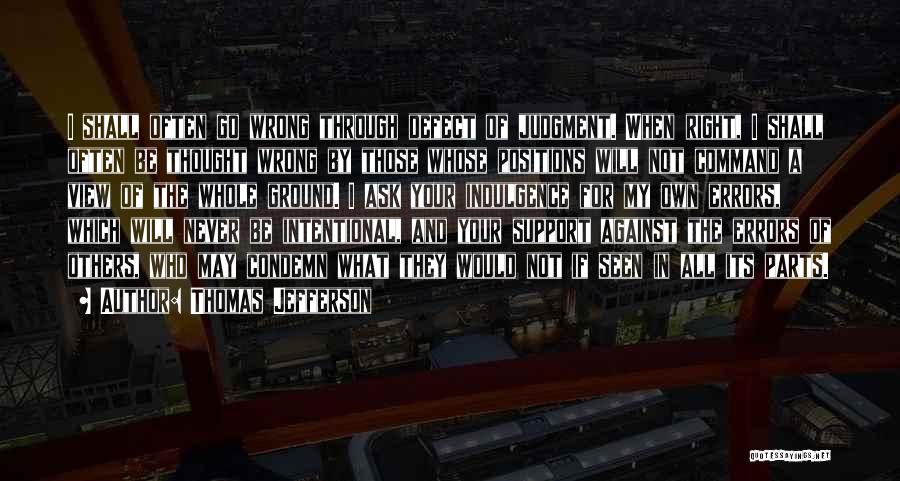 Thomas Jefferson Quotes: I Shall Often Go Wrong Through Defect Of Judgment. When Right, I Shall Often Be Thought Wrong By Those Whose