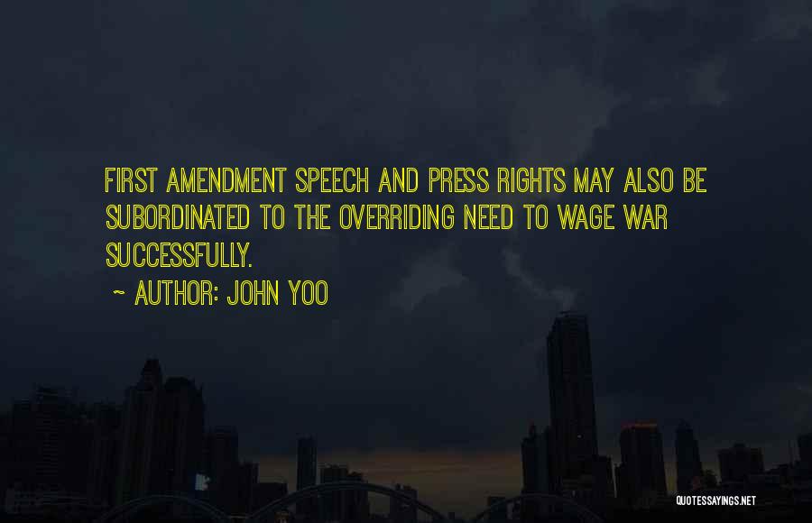 John Yoo Quotes: First Amendment Speech And Press Rights May Also Be Subordinated To The Overriding Need To Wage War Successfully.