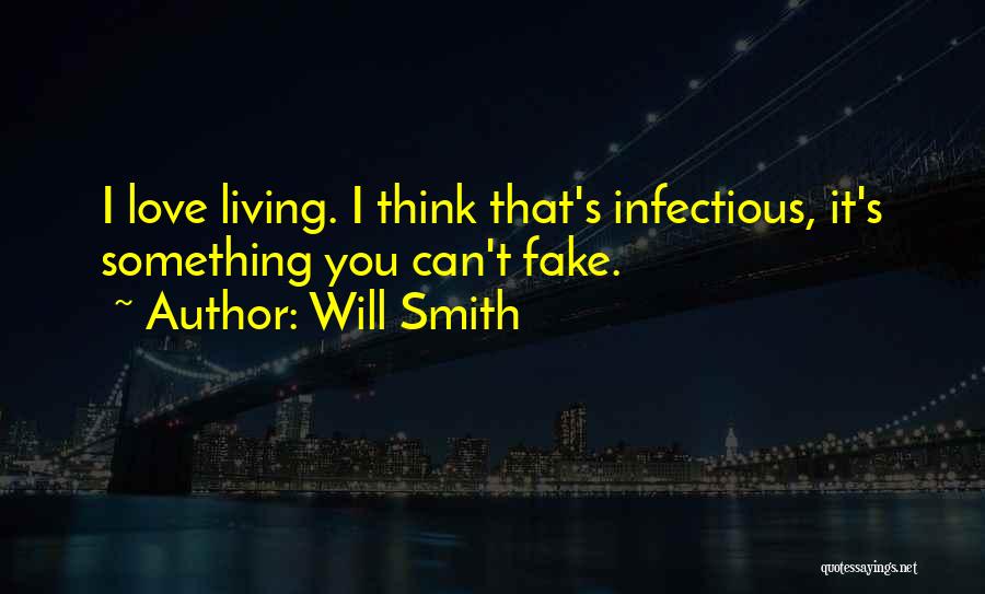 Will Smith Quotes: I Love Living. I Think That's Infectious, It's Something You Can't Fake.