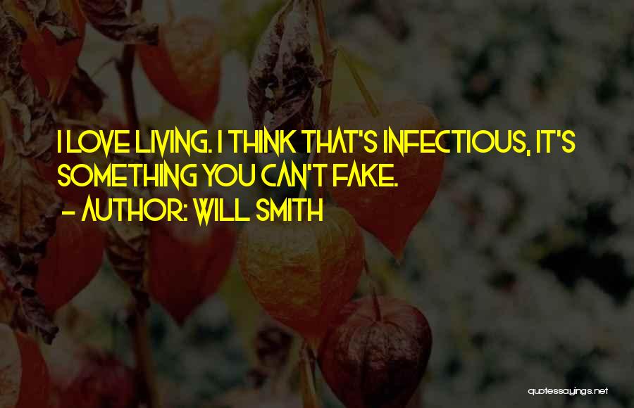 Will Smith Quotes: I Love Living. I Think That's Infectious, It's Something You Can't Fake.