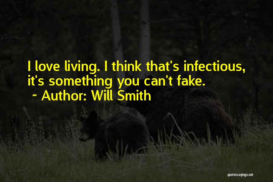 Will Smith Quotes: I Love Living. I Think That's Infectious, It's Something You Can't Fake.