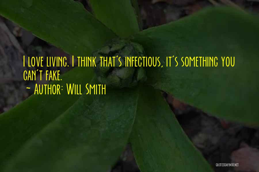 Will Smith Quotes: I Love Living. I Think That's Infectious, It's Something You Can't Fake.