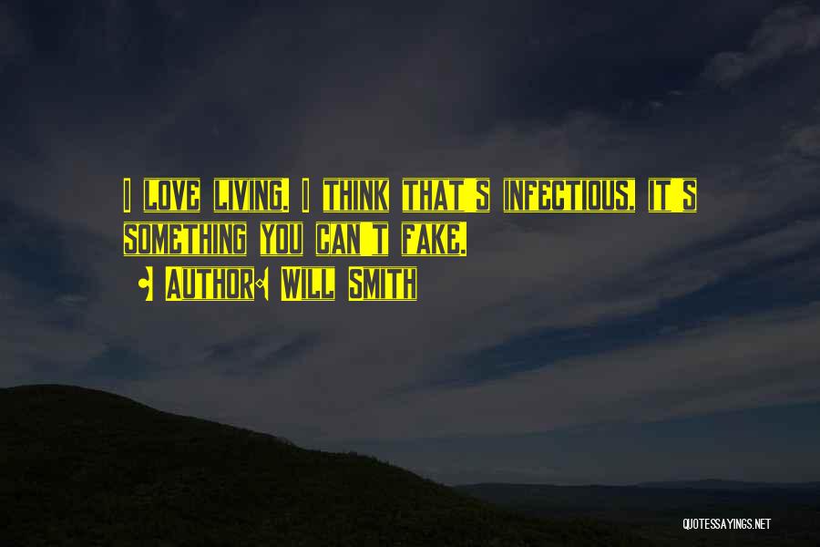 Will Smith Quotes: I Love Living. I Think That's Infectious, It's Something You Can't Fake.