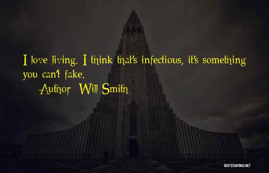 Will Smith Quotes: I Love Living. I Think That's Infectious, It's Something You Can't Fake.