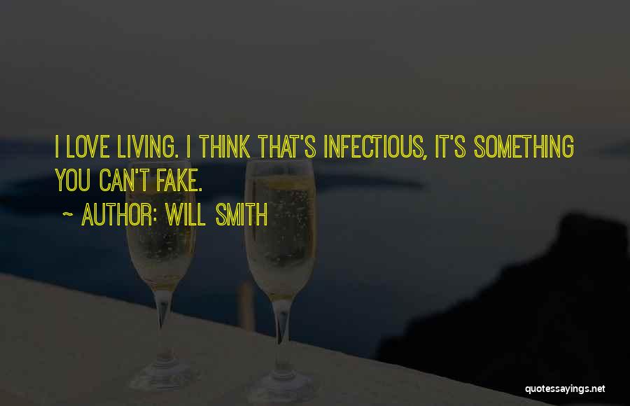 Will Smith Quotes: I Love Living. I Think That's Infectious, It's Something You Can't Fake.