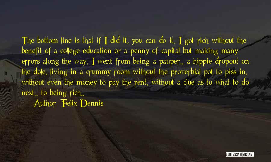 Felix Dennis Quotes: The Bottom Line Is That If I Did It, You Can Do It. I Got Rich Without The Benefit Of