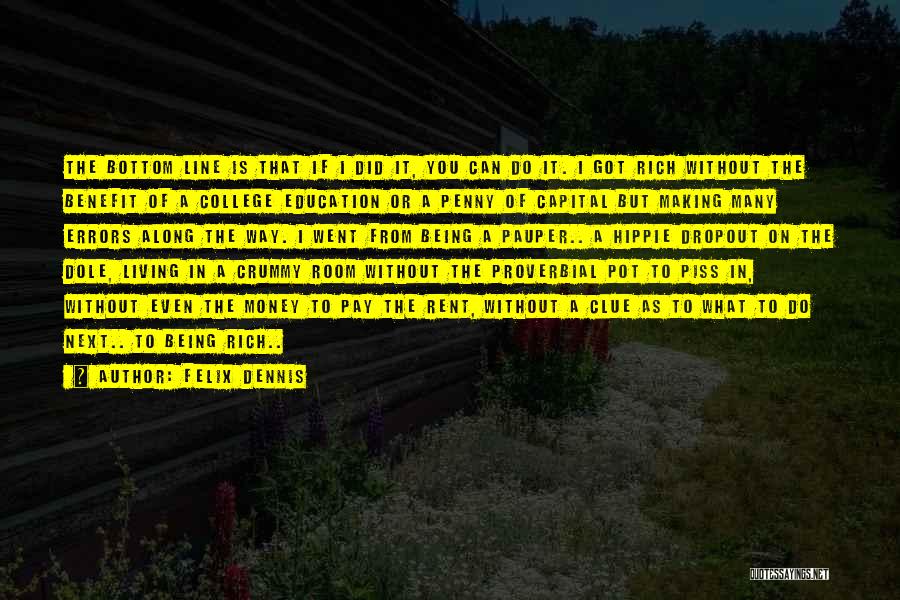 Felix Dennis Quotes: The Bottom Line Is That If I Did It, You Can Do It. I Got Rich Without The Benefit Of