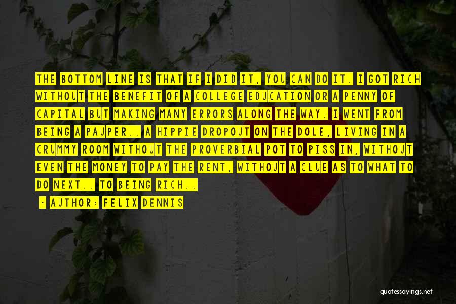 Felix Dennis Quotes: The Bottom Line Is That If I Did It, You Can Do It. I Got Rich Without The Benefit Of