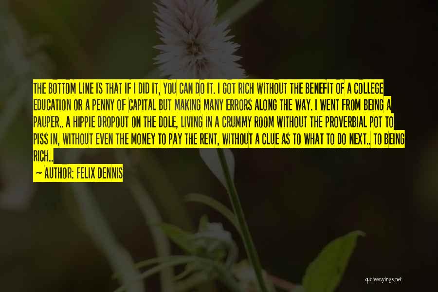 Felix Dennis Quotes: The Bottom Line Is That If I Did It, You Can Do It. I Got Rich Without The Benefit Of