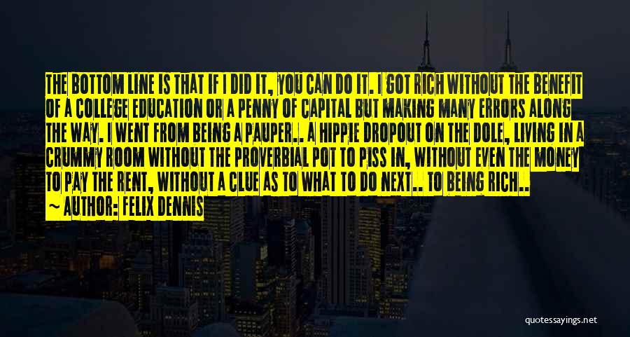 Felix Dennis Quotes: The Bottom Line Is That If I Did It, You Can Do It. I Got Rich Without The Benefit Of