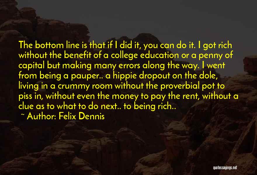 Felix Dennis Quotes: The Bottom Line Is That If I Did It, You Can Do It. I Got Rich Without The Benefit Of