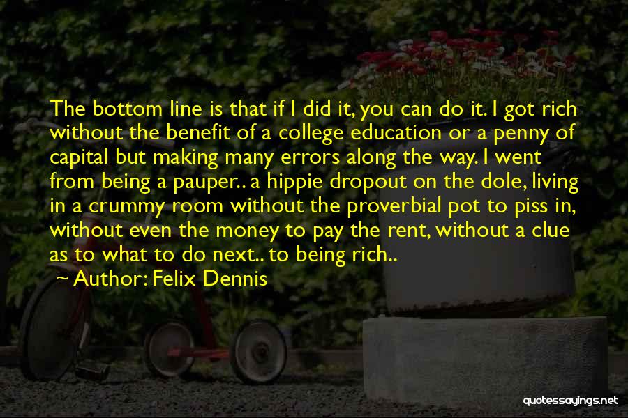Felix Dennis Quotes: The Bottom Line Is That If I Did It, You Can Do It. I Got Rich Without The Benefit Of
