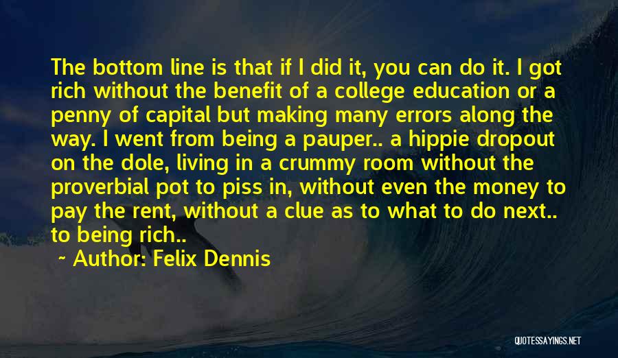 Felix Dennis Quotes: The Bottom Line Is That If I Did It, You Can Do It. I Got Rich Without The Benefit Of