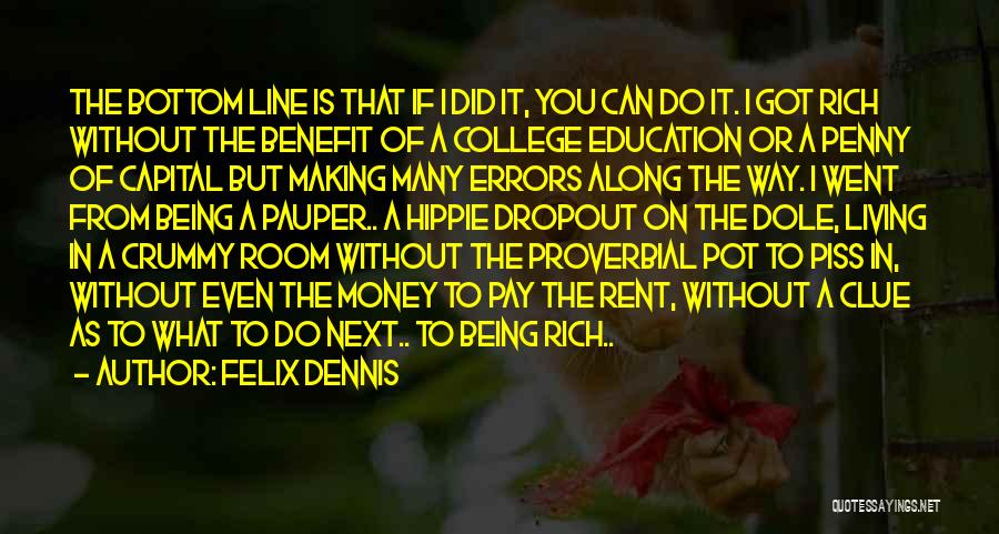 Felix Dennis Quotes: The Bottom Line Is That If I Did It, You Can Do It. I Got Rich Without The Benefit Of
