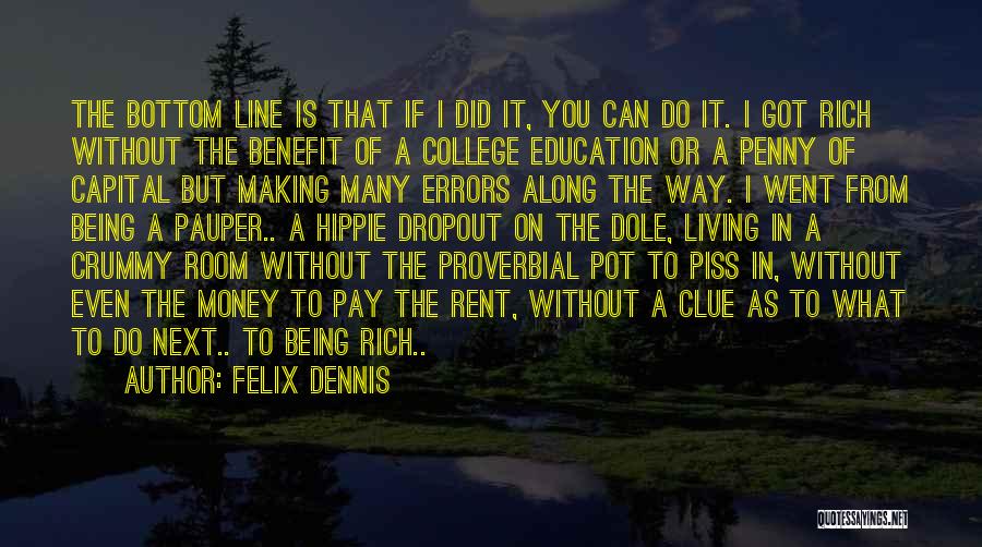 Felix Dennis Quotes: The Bottom Line Is That If I Did It, You Can Do It. I Got Rich Without The Benefit Of