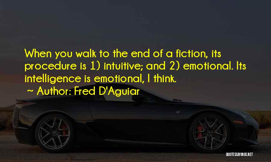 Fred D'Aguiar Quotes: When You Walk To The End Of A Fiction, Its Procedure Is 1) Intuitive; And 2) Emotional. Its Intelligence Is