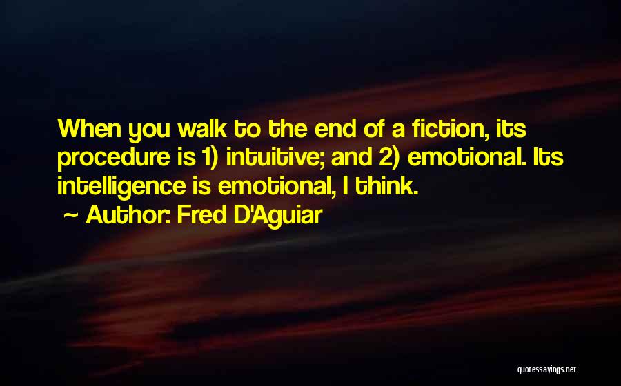 Fred D'Aguiar Quotes: When You Walk To The End Of A Fiction, Its Procedure Is 1) Intuitive; And 2) Emotional. Its Intelligence Is