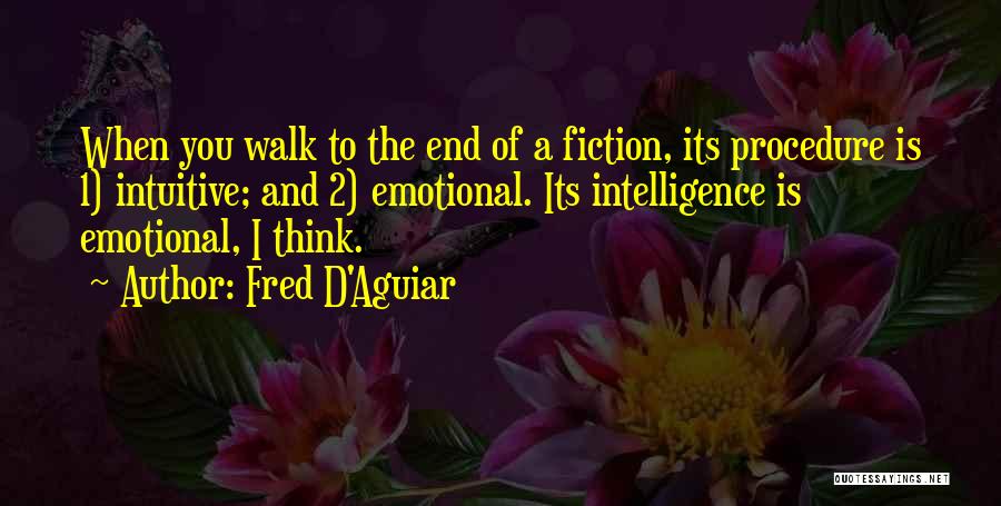 Fred D'Aguiar Quotes: When You Walk To The End Of A Fiction, Its Procedure Is 1) Intuitive; And 2) Emotional. Its Intelligence Is