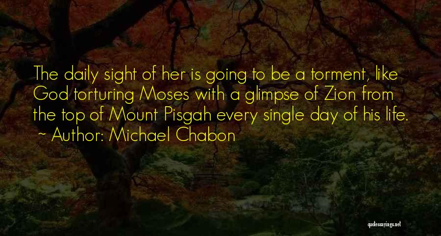 Michael Chabon Quotes: The Daily Sight Of Her Is Going To Be A Torment, Like God Torturing Moses With A Glimpse Of Zion