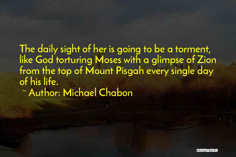 Michael Chabon Quotes: The Daily Sight Of Her Is Going To Be A Torment, Like God Torturing Moses With A Glimpse Of Zion