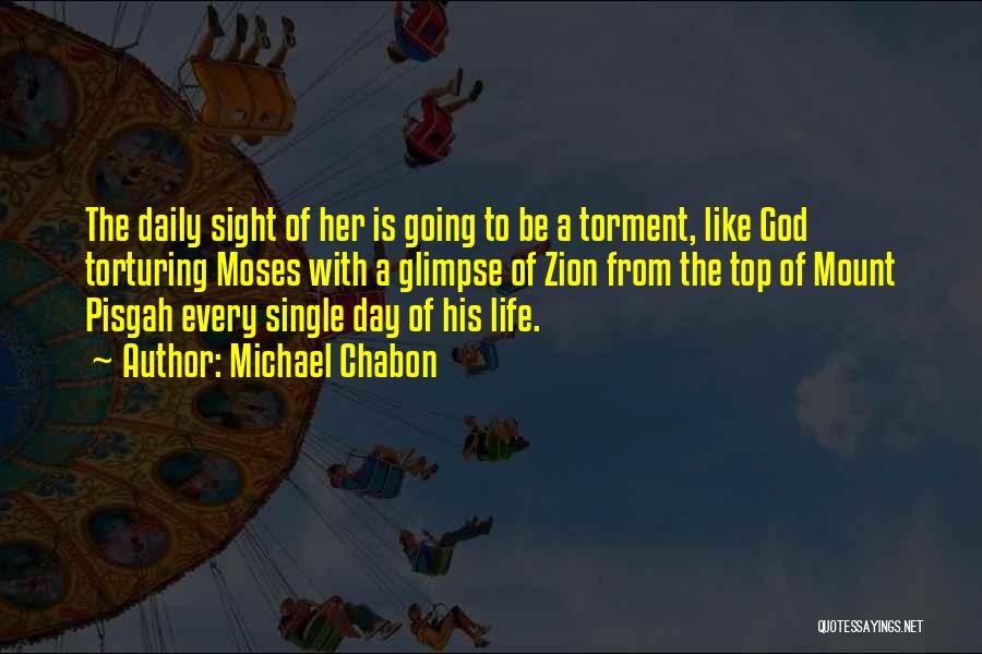 Michael Chabon Quotes: The Daily Sight Of Her Is Going To Be A Torment, Like God Torturing Moses With A Glimpse Of Zion