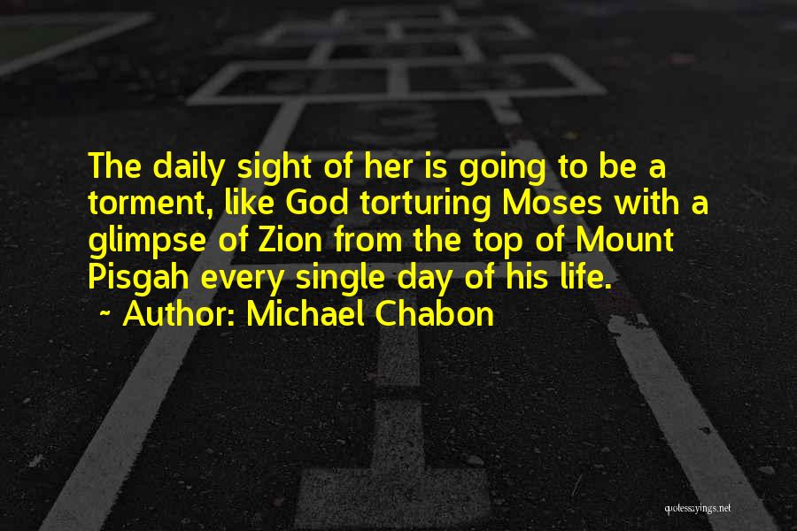 Michael Chabon Quotes: The Daily Sight Of Her Is Going To Be A Torment, Like God Torturing Moses With A Glimpse Of Zion