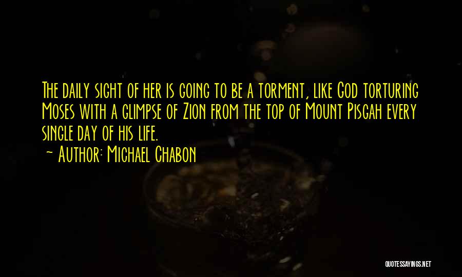 Michael Chabon Quotes: The Daily Sight Of Her Is Going To Be A Torment, Like God Torturing Moses With A Glimpse Of Zion