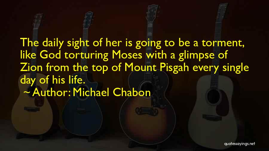 Michael Chabon Quotes: The Daily Sight Of Her Is Going To Be A Torment, Like God Torturing Moses With A Glimpse Of Zion