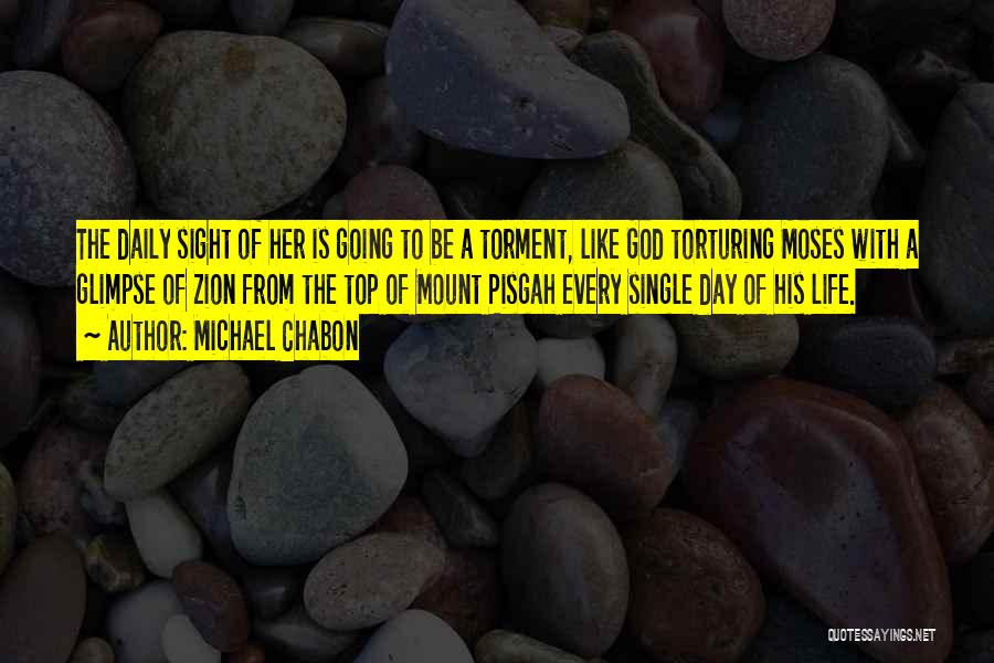 Michael Chabon Quotes: The Daily Sight Of Her Is Going To Be A Torment, Like God Torturing Moses With A Glimpse Of Zion