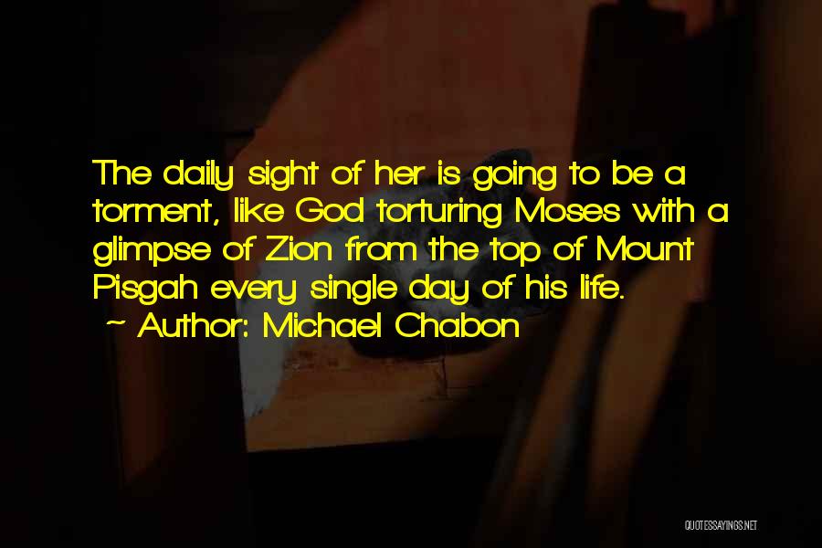 Michael Chabon Quotes: The Daily Sight Of Her Is Going To Be A Torment, Like God Torturing Moses With A Glimpse Of Zion