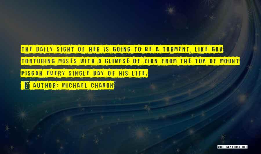 Michael Chabon Quotes: The Daily Sight Of Her Is Going To Be A Torment, Like God Torturing Moses With A Glimpse Of Zion