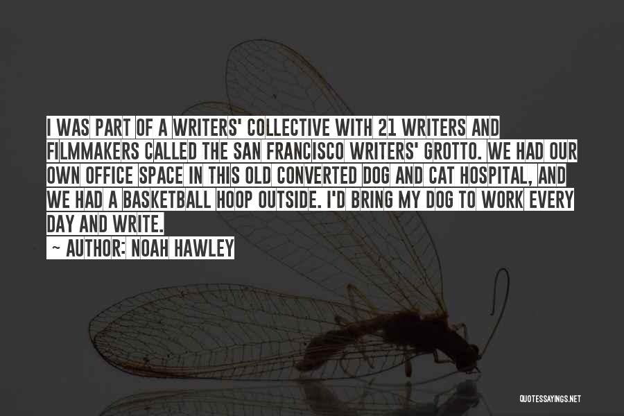 Noah Hawley Quotes: I Was Part Of A Writers' Collective With 21 Writers And Filmmakers Called The San Francisco Writers' Grotto. We Had