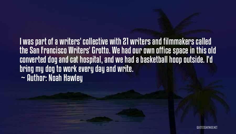 Noah Hawley Quotes: I Was Part Of A Writers' Collective With 21 Writers And Filmmakers Called The San Francisco Writers' Grotto. We Had