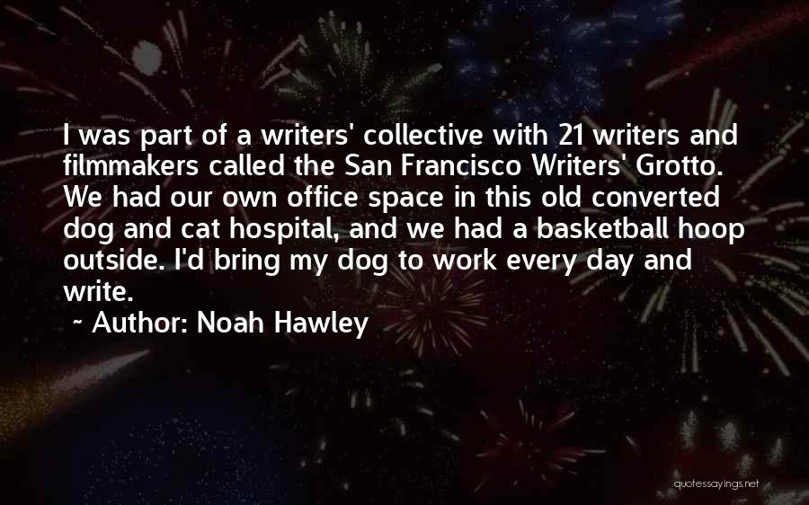 Noah Hawley Quotes: I Was Part Of A Writers' Collective With 21 Writers And Filmmakers Called The San Francisco Writers' Grotto. We Had