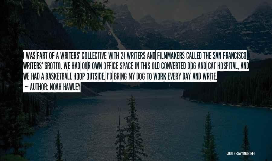 Noah Hawley Quotes: I Was Part Of A Writers' Collective With 21 Writers And Filmmakers Called The San Francisco Writers' Grotto. We Had