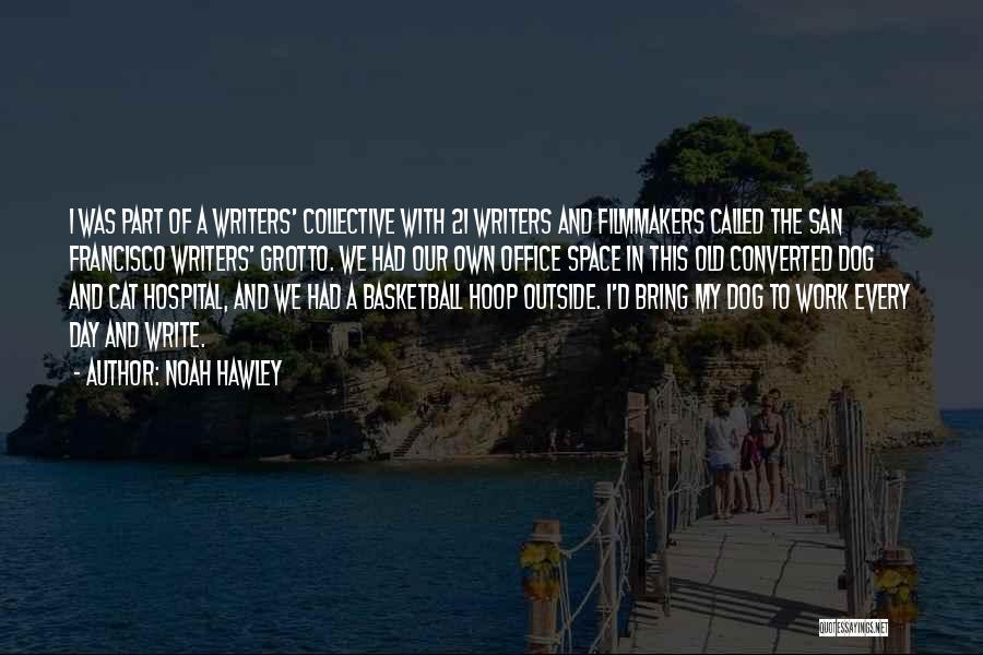 Noah Hawley Quotes: I Was Part Of A Writers' Collective With 21 Writers And Filmmakers Called The San Francisco Writers' Grotto. We Had