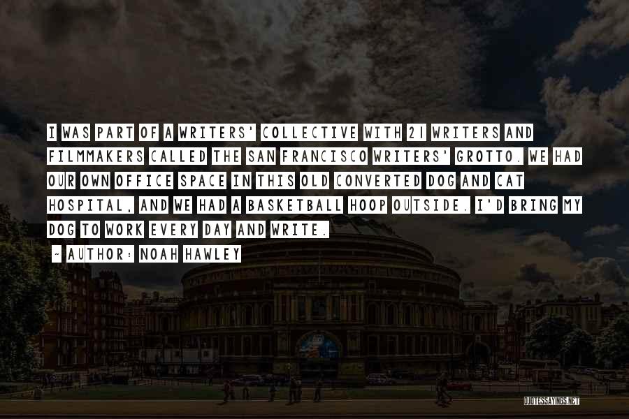 Noah Hawley Quotes: I Was Part Of A Writers' Collective With 21 Writers And Filmmakers Called The San Francisco Writers' Grotto. We Had
