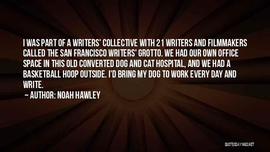 Noah Hawley Quotes: I Was Part Of A Writers' Collective With 21 Writers And Filmmakers Called The San Francisco Writers' Grotto. We Had