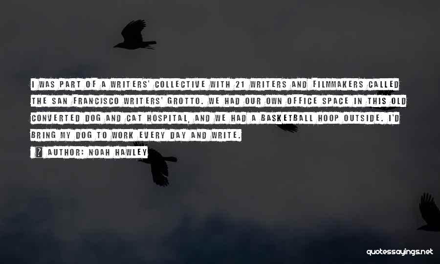 Noah Hawley Quotes: I Was Part Of A Writers' Collective With 21 Writers And Filmmakers Called The San Francisco Writers' Grotto. We Had