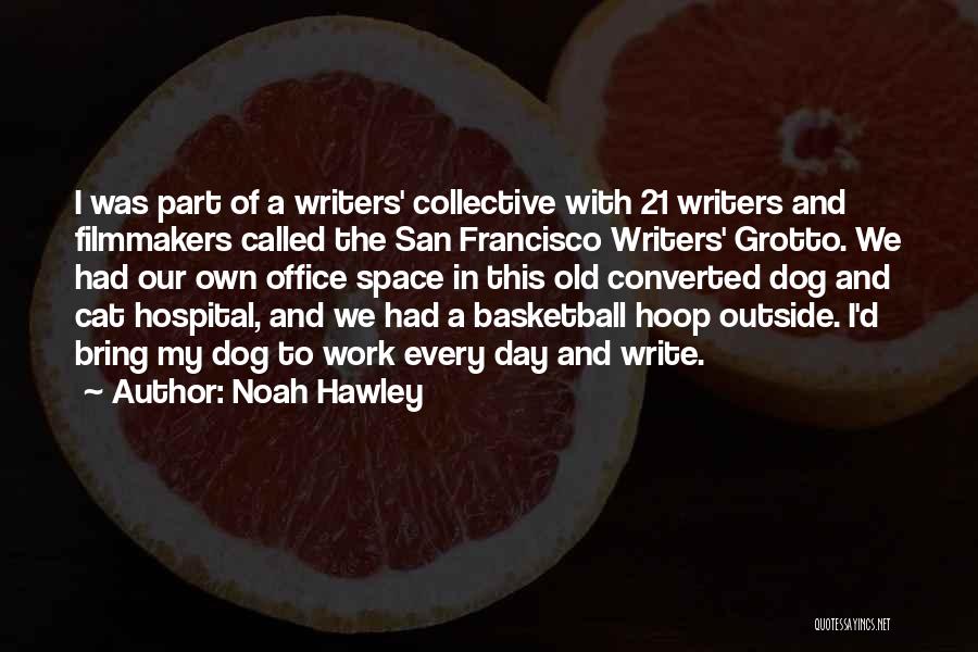 Noah Hawley Quotes: I Was Part Of A Writers' Collective With 21 Writers And Filmmakers Called The San Francisco Writers' Grotto. We Had