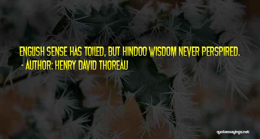 Henry David Thoreau Quotes: English Sense Has Toiled, But Hindoo Wisdom Never Perspired.