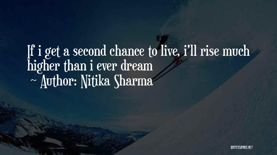 Nitika Sharma Quotes: If I Get A Second Chance To Live, I'll Rise Much Higher Than I Ever Dream