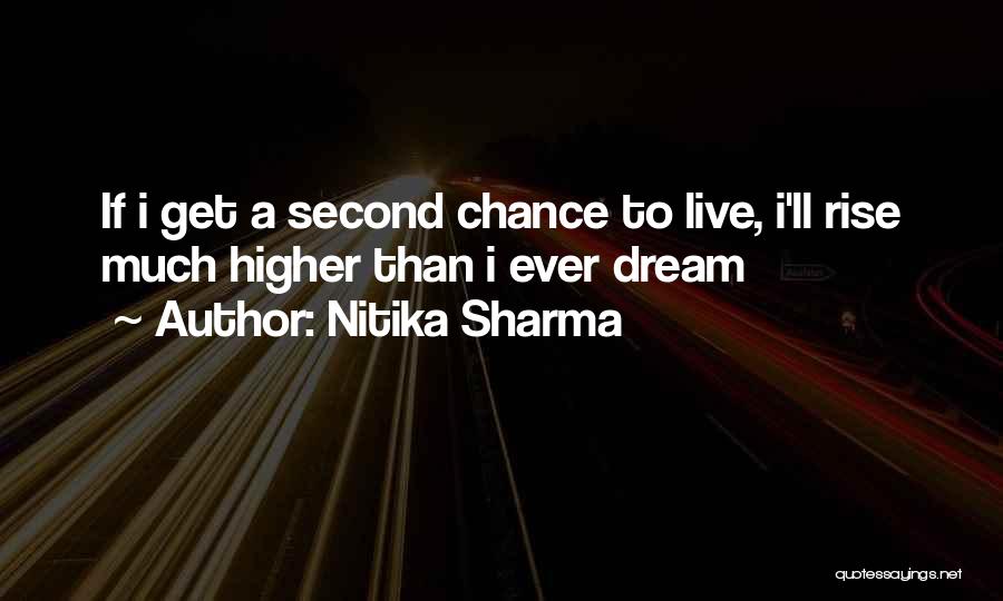 Nitika Sharma Quotes: If I Get A Second Chance To Live, I'll Rise Much Higher Than I Ever Dream