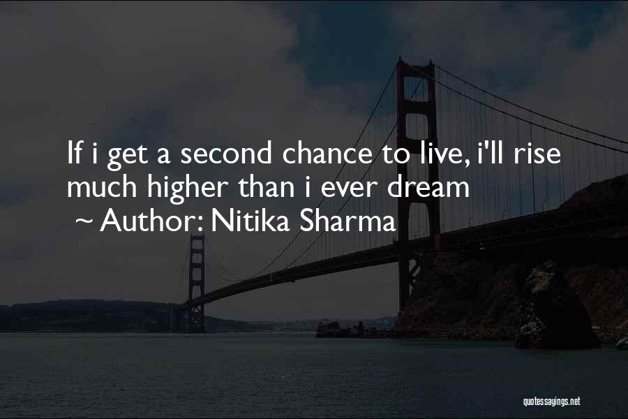 Nitika Sharma Quotes: If I Get A Second Chance To Live, I'll Rise Much Higher Than I Ever Dream